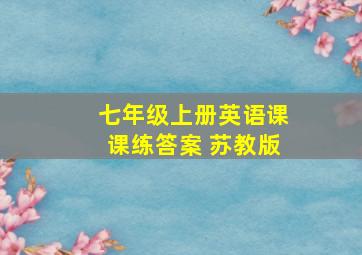 七年级上册英语课课练答案 苏教版